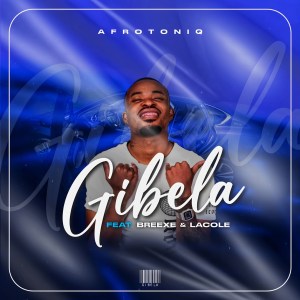 AfroToniQ - Gibela (feat. Breexe & Lacole)