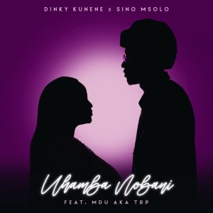 Dinky Kunene & Sino Msolo - Uhamba Nobani (feat. MDU aka TRP)