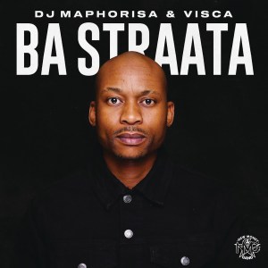 DJ Maphorisa & Visca - Ba Straata (feat. 2woshortrsa, Stompiiey, ShaunMusiq, Ftears & Madumane)