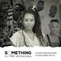 DJ Prie Nkosazana – Something About You (feat. Achim Mehgadrumz & Murumba Pitch) | Amapiano ZA