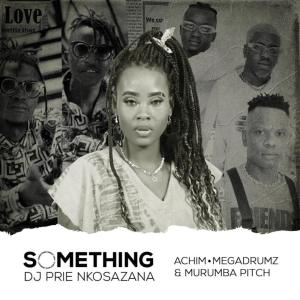 DJ Prie Nkosazana - Something About You (feat. Achim Mehgadrumz & Murumba Pitch)