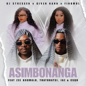 DJ Stresser, Given Kanu & Finomol - Asim'bonanga (feat. Zee Nxumalo, Thatohatsi Vocals, Jaz & Csqo)