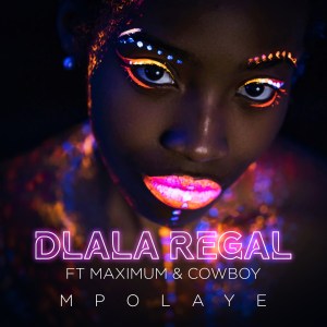 Dlala Regal - Mpolaye (feat. Maximum & Cowboy)