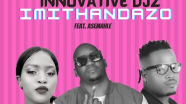 INNOVATIVE DJz – Imithandazo (feat. Asemahle) | Amapiano ZA