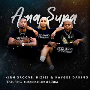 King Groove, Bizizi & Kaygee Daking - Ama Supa (feat. Chronic Killer & Lusha)