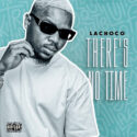 LaChoco – There’s No Time (Album) | Amapiano ZA