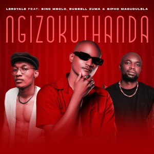 Leroyale - Ngizokuthanda (feat. Sino Msolo, Russell Zuma & Sipho Magudulela)