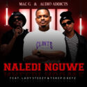 MacG & Audio Addicts – Naledi Nguwe (feat. Lady Steezy & Tshepo Keyz) | Amapiano ZA