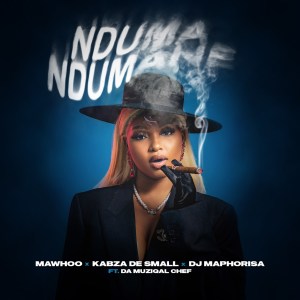 Mawhoo, Kabza De Small & DJ Maphorisa - Nduma Ndumane (feat. Da Muziqal Chef)