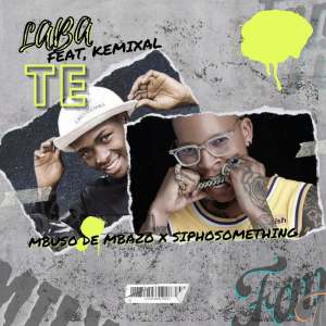 Mbuso de Mbazo & Siphosomething - Laba Te (feat. Kemixal)