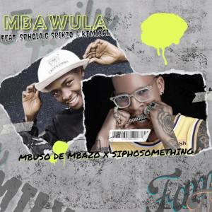 Mbuso de Mbazo & Siphosomething - Mbawula (feat. Kemixal & Sphola G)