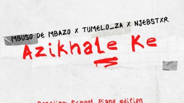 Mbuso de Mbazo, Tumelo_za & Njebstxr – Azikhale Ke (Boarding School Piano Edition) | Amapiano ZA