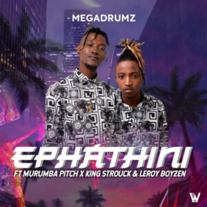Megadrumz - Ephathini (feat. Murumba Pitch & King Strouck)
