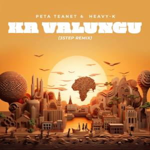 Peta Teanet & Heavy-K - African Vibe PT 2 - Ka Valungu (3 Step Remix)