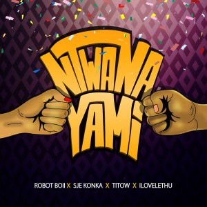 Robot Boii, Nhlonipho & Yithi Sonke - Ntwana Yami (feat. Ilovelethu, Titow & Sje Konka)