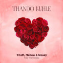 Titom & Mellow & Sleazy – Thando Kuhle (feat. Tman Xpress) | Amapiano ZA
