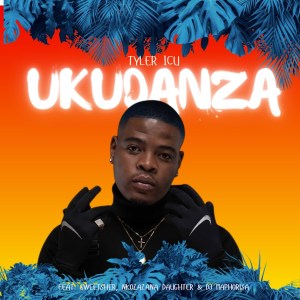 Tyler ICU - Ukudanza (feat. DJ Maphorisa, Sweetsher & Nkosazana Daughter)