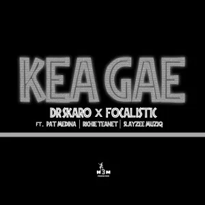 Dr Skaro & Focalistic - Kea Gae (feat. Pat Medina, Rise Teanet & SlayZee MusiQ)