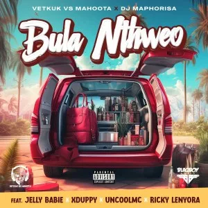 Vetkuk, Mahoota & Dj Maphorisa - Bula Nthweo (feat. Jelly Babie, Xduppy, Uncool MC & Ricky Lenyora)